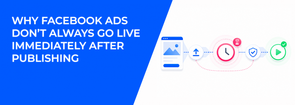 Why Facebook Ads Don’t Always Go Live Immediately After Publishing