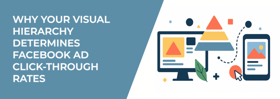 Why Your Visual Hierarchy Determines Facebook Ad Click-Through Rates