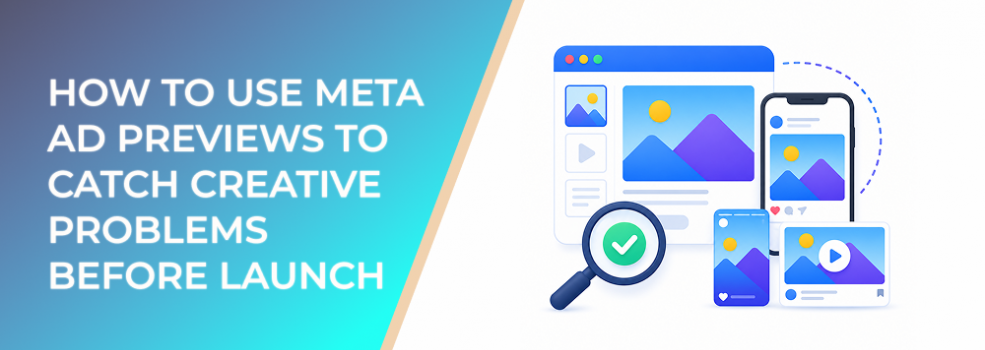 How to Use Meta Ad Previews to Catch Creative Problems Before Launch