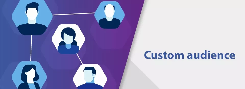 Custom Audience - Why Should You Use It?