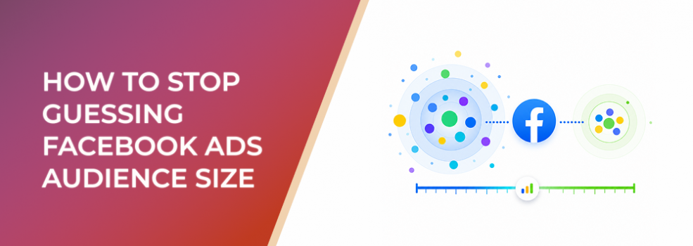How to Stop Guessing Facebook Ads Audience Size