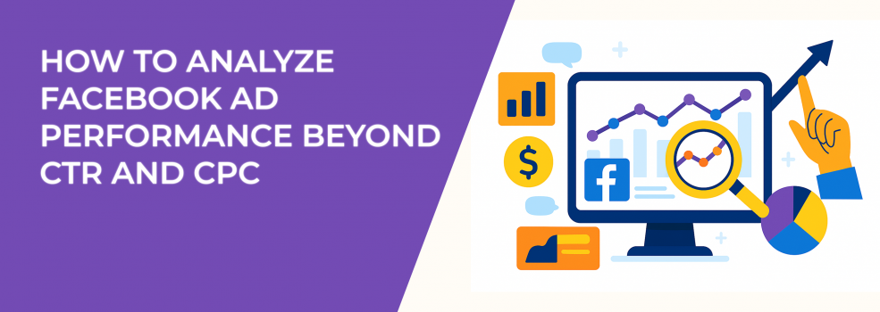 How to Analyze Facebook Ad Performance Beyond CTR and CPC