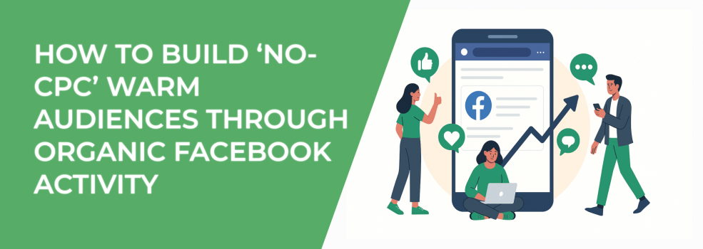 How to Build ‘No-CPC’ Warm Audiences Through Organic Facebook Activity