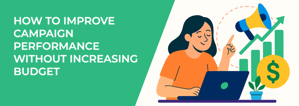 How to Improve Campaign Performance Without Increasing Budget