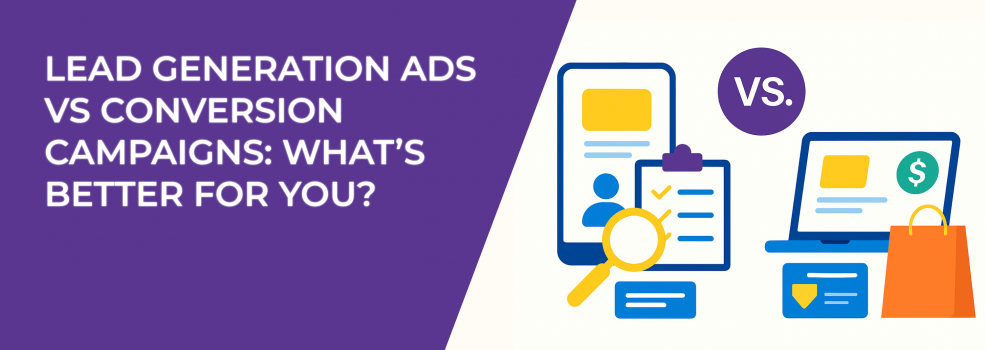 Lead Generation Ads vs Conversion Campaigns: What’s Better for You?