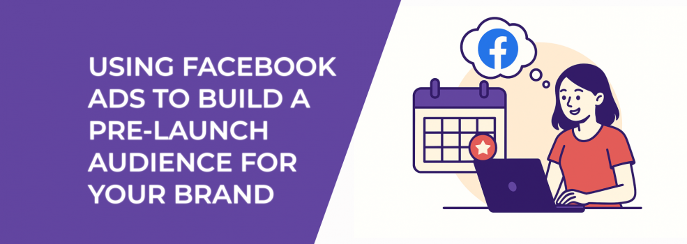 Using Facebook Ads to Build a Pre-Launch Audience for Your Brand