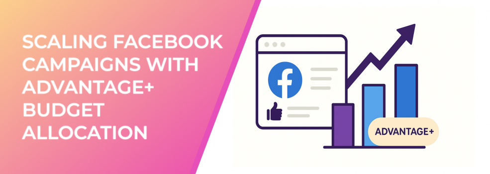 Scaling Facebook Campaigns with Advantage+ Budget Allocation