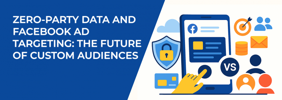 Zero-Party Data and Facebook Ad Targeting: The Future of Custom Audiences