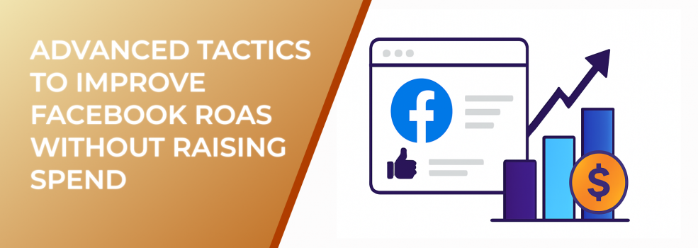 Advanced Tactics to Improve Facebook ROAS Without Raising Spend