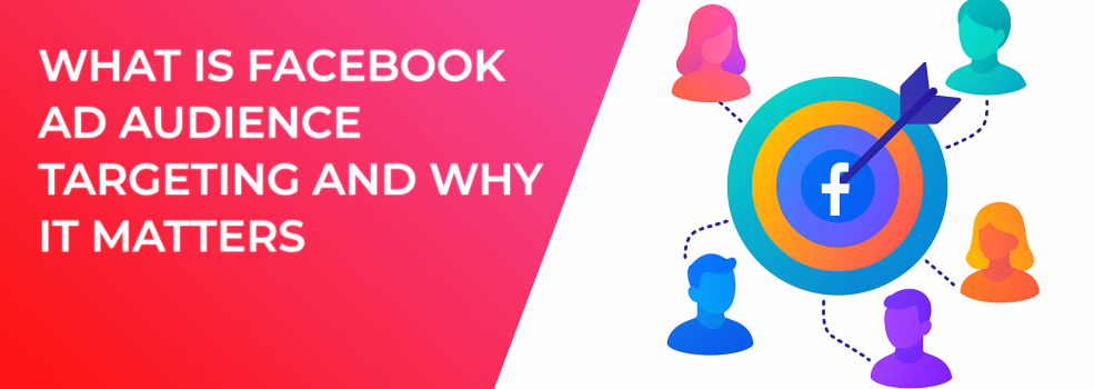 What Is Facebook Ad Audience Targeting and Why It Matters