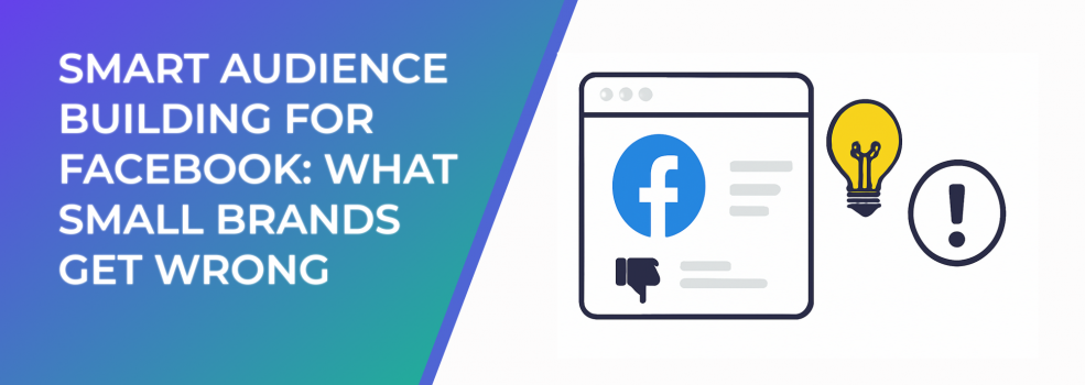 Smart Audience Building for Facebook: What Small Brands Get Wrong