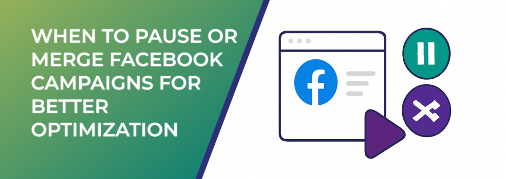 When to Pause or Merge Facebook Campaigns for Better Optimization
