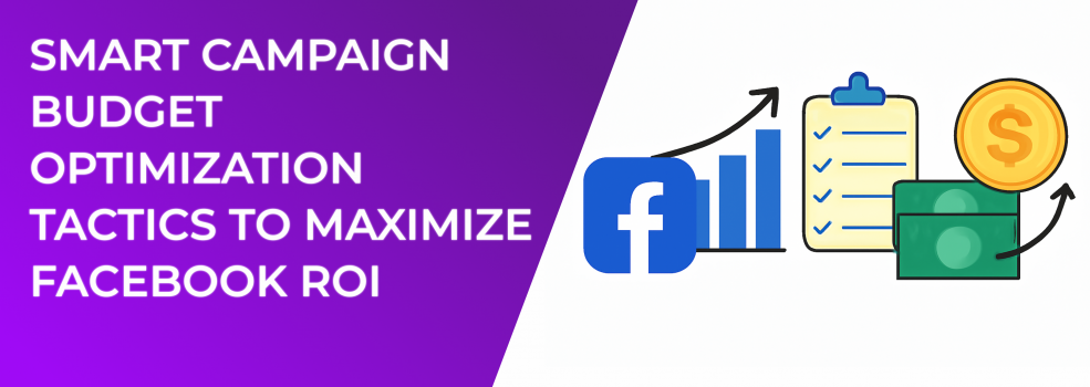 Smart Campaign Budget Optimization Tactics to Maximize Facebook ROI