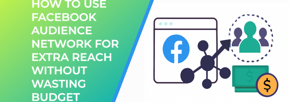 How to Use Facebook Audience Network for Extra Reach Without Wasting Budget
