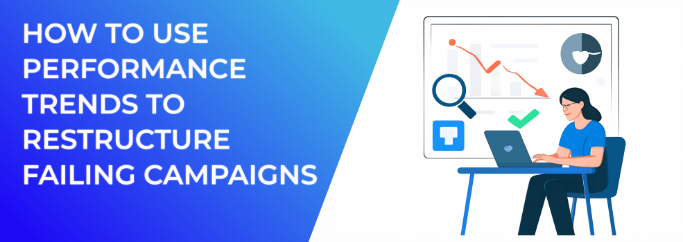 How to Use Performance Trends to Restructure Failing Campaigns