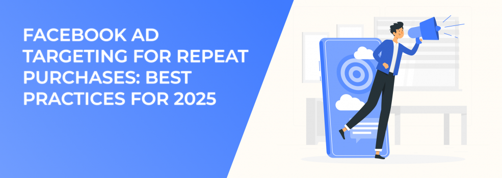 Facebook Ad Targeting for Repeat Purchases: Best Practices for 2025