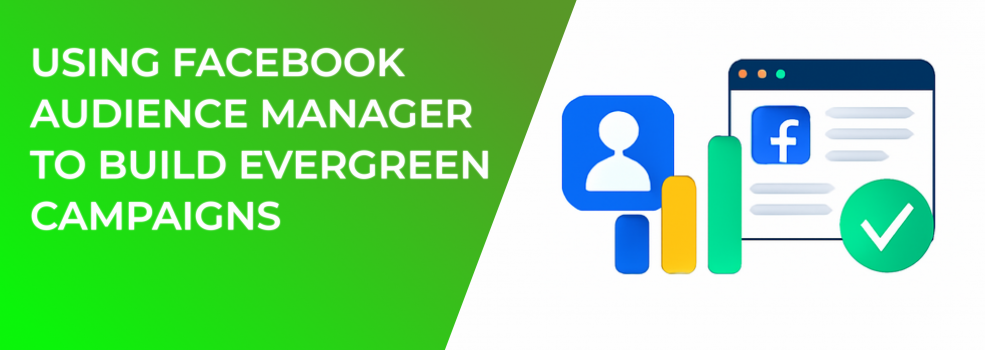 Using Facebook Audience Manager to Build Evergreen Campaigns