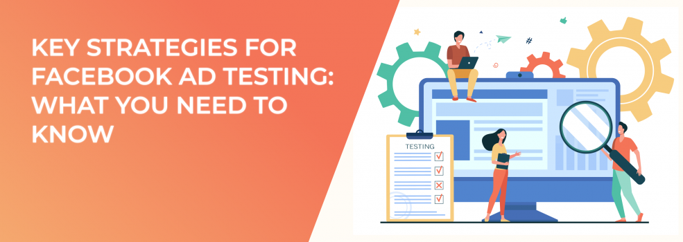 Key Strategies for Facebook Ad Testing: What You Need to Know