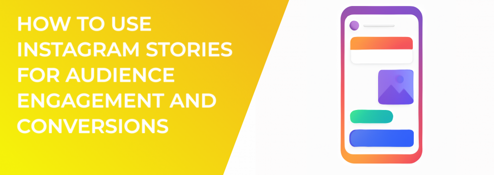 How to Use Instagram Stories for Audience Engagement and Conversions