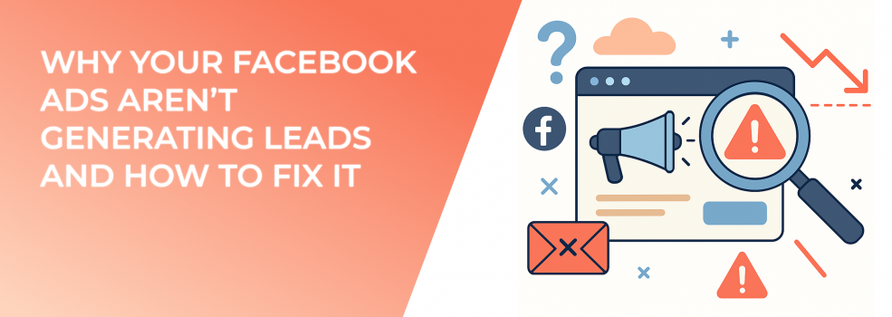 Why Your Facebook Ads Aren’t Generating Leads and How to Fix It