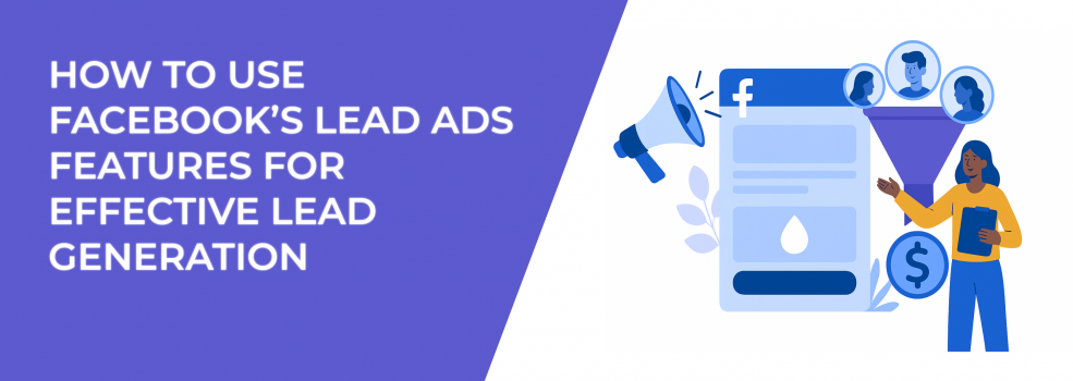 How to Use Facebook’s Lead Ads Features for Effective Lead Generation