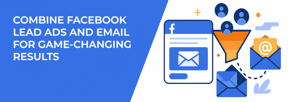 Combine Facebook Lead Ads and Email for Game-Changing Results