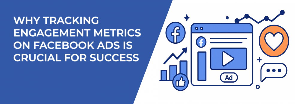 Why Tracking Engagement Metrics on Facebook Ads is Crucial for Success