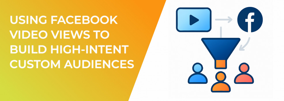 Using Facebook Video Views to Build High-Intent Custom Audiences