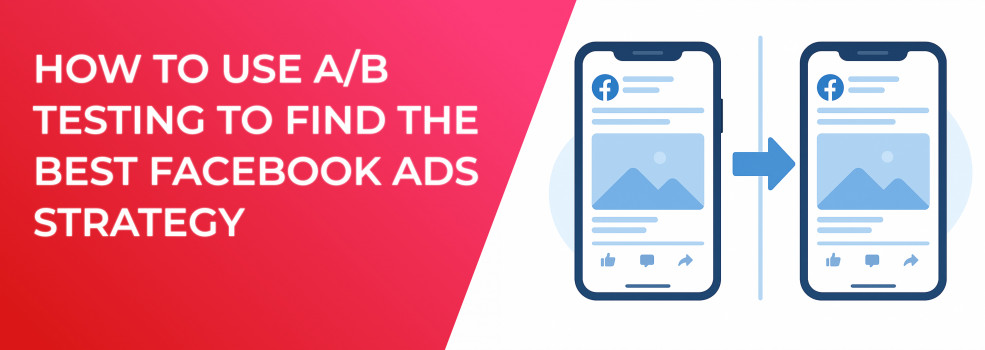 How to Use A/B Testing to Find the Best Facebook Ads Strategy