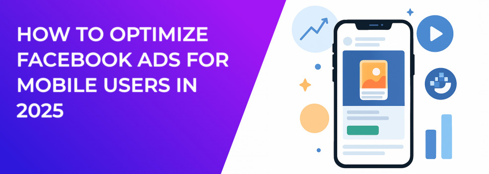 How to Optimize Facebook Ads for Mobile Users in 2025