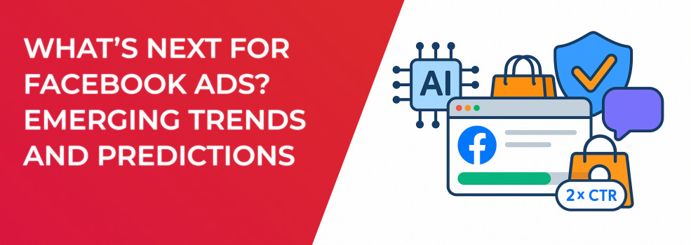 What’s Next for Facebook Ads? Emerging Trends and Predictions