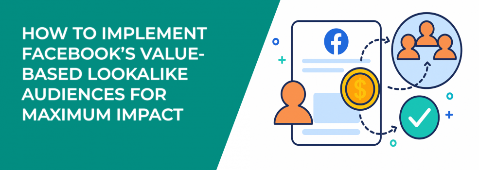 How to Implement Facebook’s Value-Based Lookalike Audiences for Maximum Impact