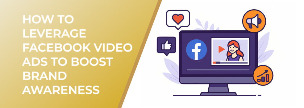 How to Leverage Facebook Video Ads to Boost Brand Awareness