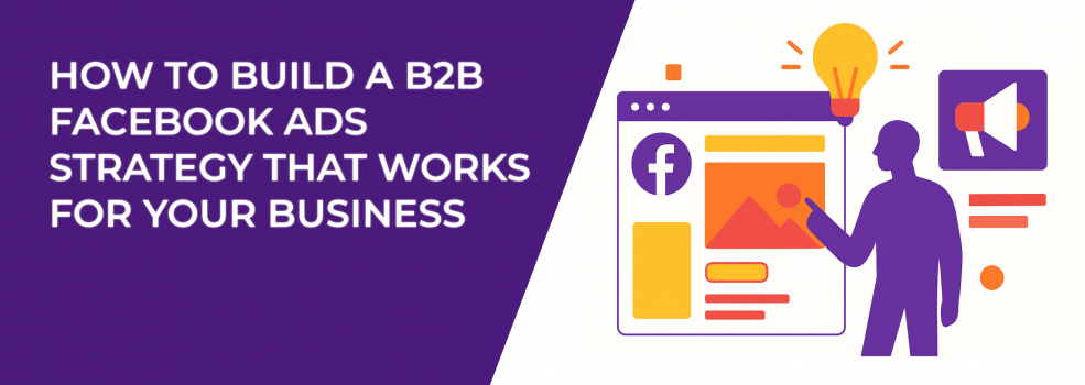 How to Build a B2B Facebook Ads Strategy That Works for Your Business