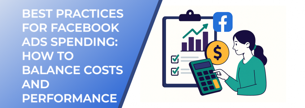 Best Practices for Facebook Ads Spending: How to Balance Costs and Performance