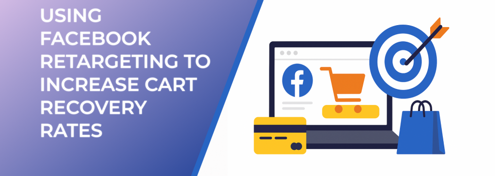 Using Facebook Retargeting to Increase Cart Recovery Rates