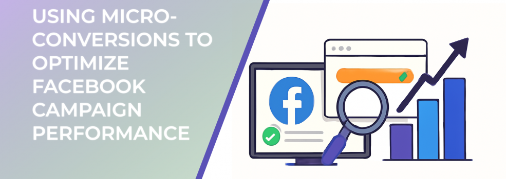 Using Micro-Conversions to Optimize Facebook Campaign Performance
