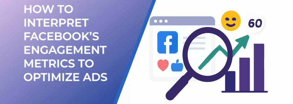 How to Interpret Facebook’s Engagement Metrics to Optimize Ads