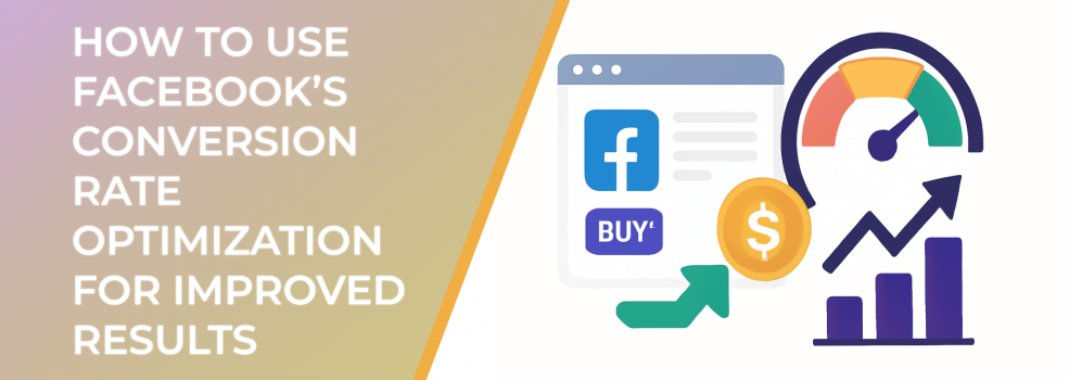 How to Use Facebook’s Conversion Rate Optimization for Improved Results