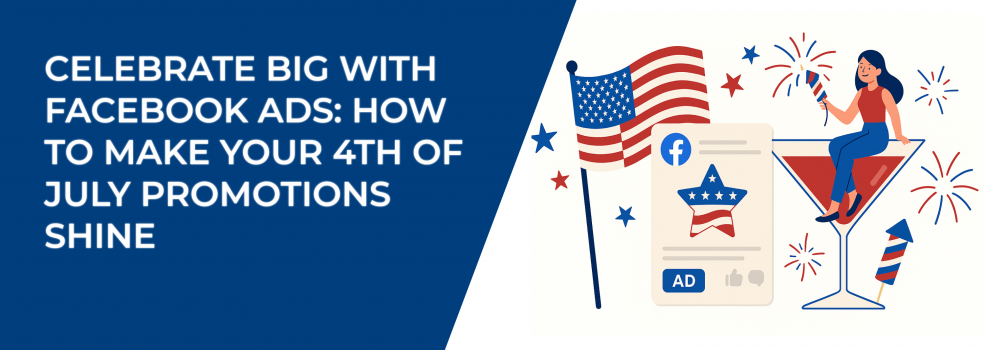 Celebrate Big with Facebook Ads: How to Make Your 4th of July Promotions Shine