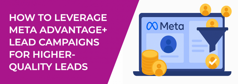 How to Leverage Meta Advantage+ Lead Campaigns for Higher-Quality Leads