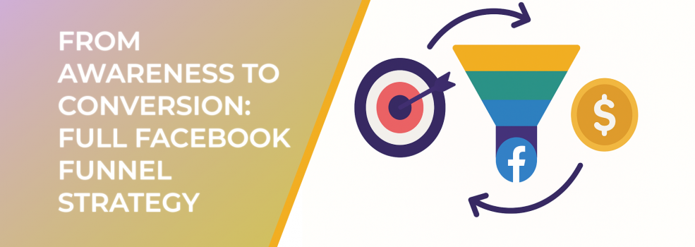 From Awareness to Conversion: Full Facebook Funnel Strategy