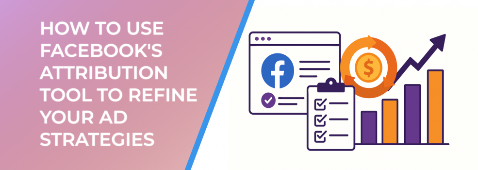 How to Use Facebook's Attribution Tool to Refine Your Ad Strategies