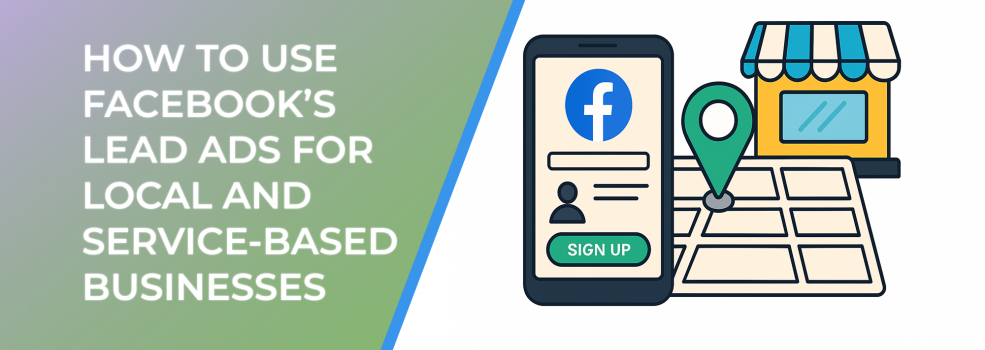 How to Use Facebook’s Lead Ads for Local and Service-Based Businesses
