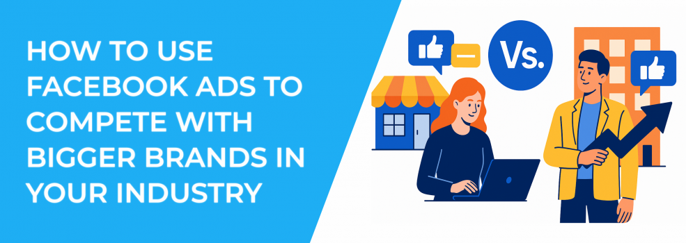 How to Use Facebook Ads to Compete with Bigger Brands in Your Industry