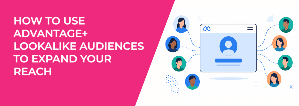 How to Use Advantage+ Lookalike Audiences to Expand Your Reach