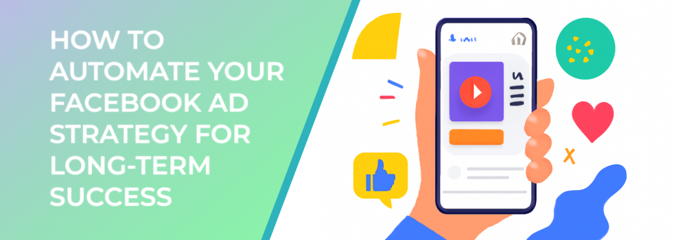 How to Automate Your Facebook Ad Strategy for Long-Term Success