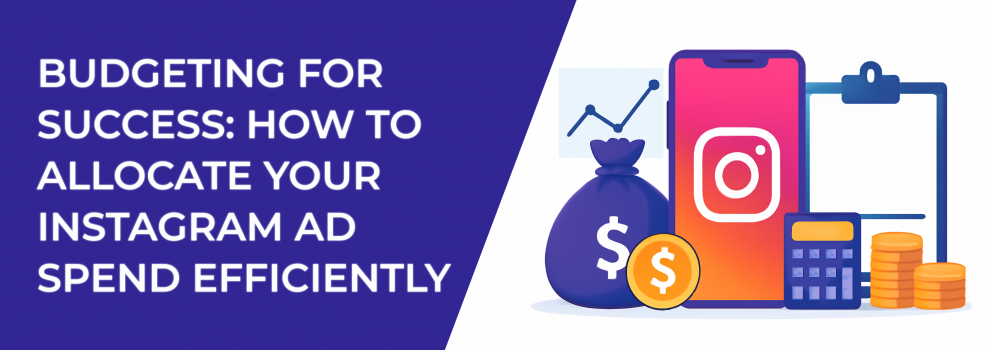 Budgeting for Success: How to Allocate Your Instagram Ad Spend Efficiently