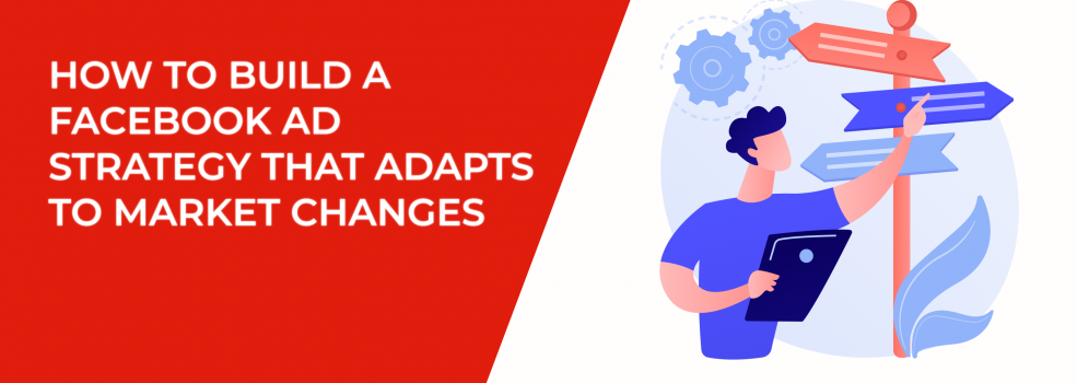 How to Build a Facebook Ad Strategy that Adapts to Market Changes