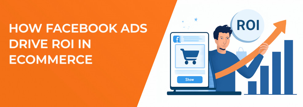 How Facebook Ads Drive ROI In Ecommerce